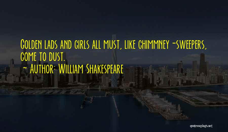 William Shakespeare Quotes: Golden Lads And Girls All Must, Like Chimmney-sweepers, Come To Dust.