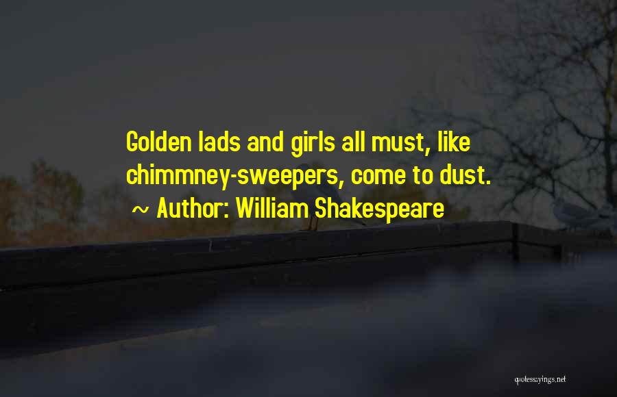 William Shakespeare Quotes: Golden Lads And Girls All Must, Like Chimmney-sweepers, Come To Dust.