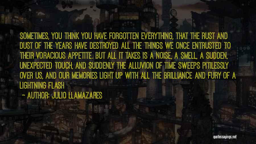 Julio Llamazares Quotes: Sometimes, You Think You Have Forgotten Everything, That The Rust And Dust Of The Years Have Destroyed All The Things