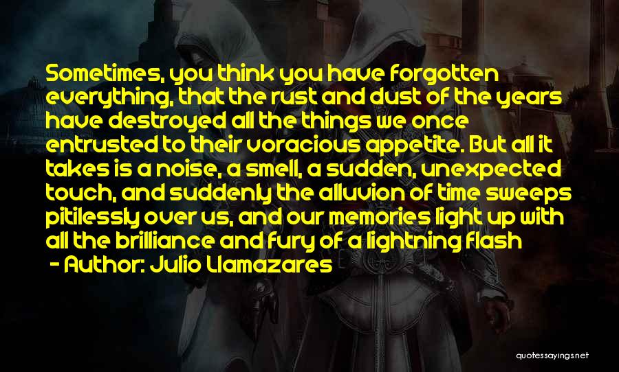 Julio Llamazares Quotes: Sometimes, You Think You Have Forgotten Everything, That The Rust And Dust Of The Years Have Destroyed All The Things