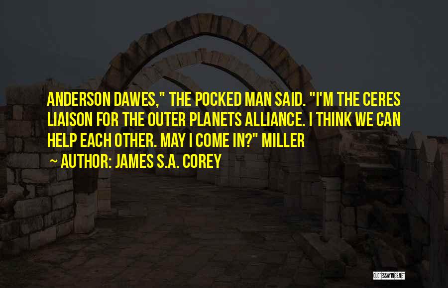 James S.A. Corey Quotes: Anderson Dawes, The Pocked Man Said. I'm The Ceres Liaison For The Outer Planets Alliance. I Think We Can Help