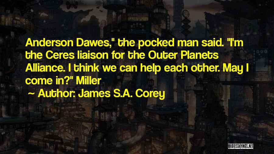 James S.A. Corey Quotes: Anderson Dawes, The Pocked Man Said. I'm The Ceres Liaison For The Outer Planets Alliance. I Think We Can Help