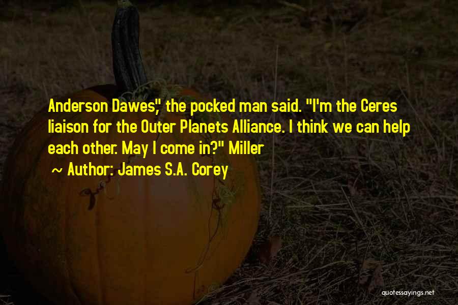 James S.A. Corey Quotes: Anderson Dawes, The Pocked Man Said. I'm The Ceres Liaison For The Outer Planets Alliance. I Think We Can Help