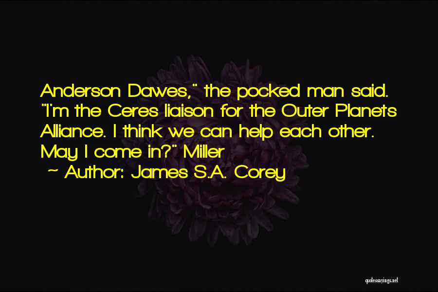 James S.A. Corey Quotes: Anderson Dawes, The Pocked Man Said. I'm The Ceres Liaison For The Outer Planets Alliance. I Think We Can Help