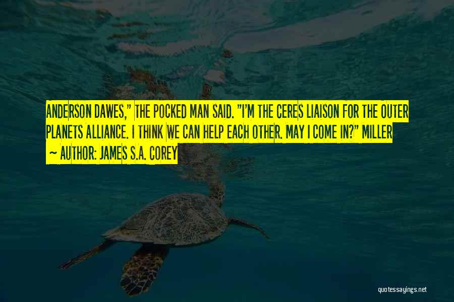 James S.A. Corey Quotes: Anderson Dawes, The Pocked Man Said. I'm The Ceres Liaison For The Outer Planets Alliance. I Think We Can Help