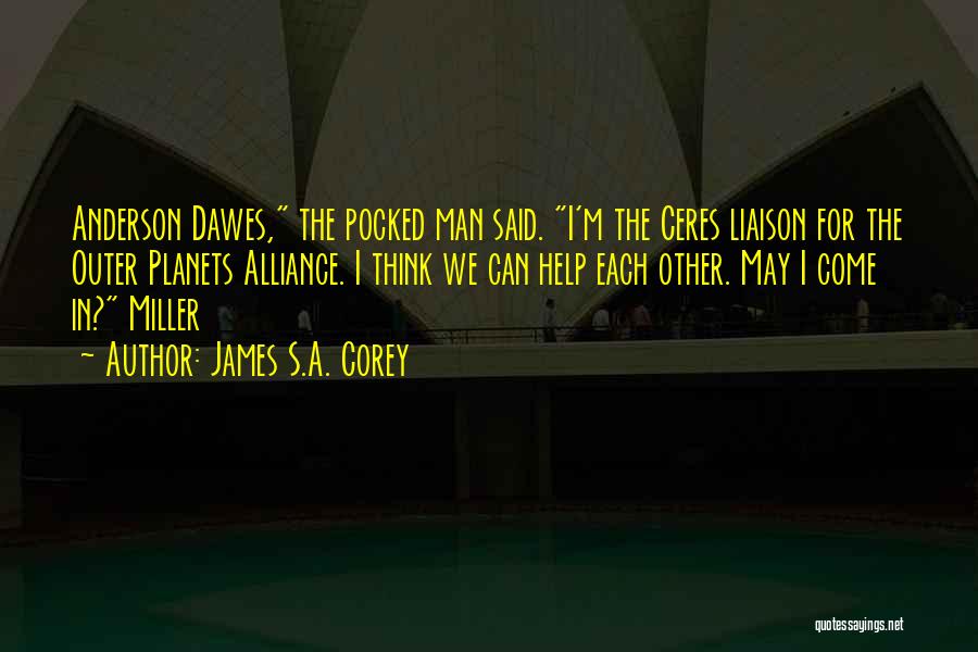 James S.A. Corey Quotes: Anderson Dawes, The Pocked Man Said. I'm The Ceres Liaison For The Outer Planets Alliance. I Think We Can Help
