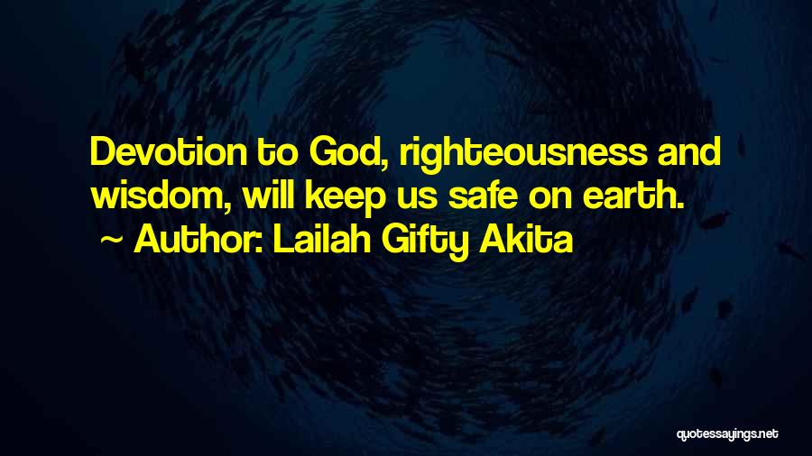 Lailah Gifty Akita Quotes: Devotion To God, Righteousness And Wisdom, Will Keep Us Safe On Earth.