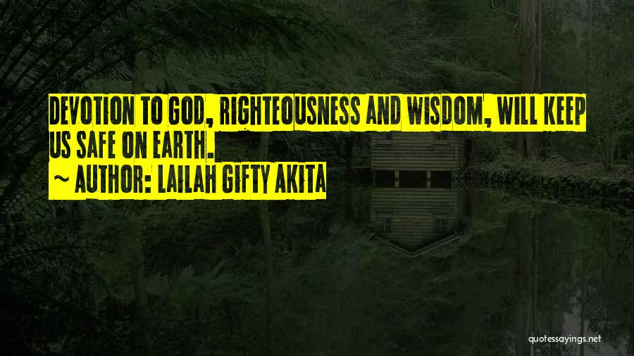 Lailah Gifty Akita Quotes: Devotion To God, Righteousness And Wisdom, Will Keep Us Safe On Earth.