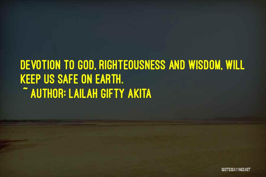 Lailah Gifty Akita Quotes: Devotion To God, Righteousness And Wisdom, Will Keep Us Safe On Earth.