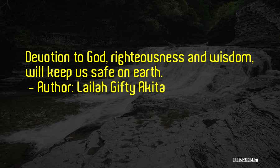 Lailah Gifty Akita Quotes: Devotion To God, Righteousness And Wisdom, Will Keep Us Safe On Earth.