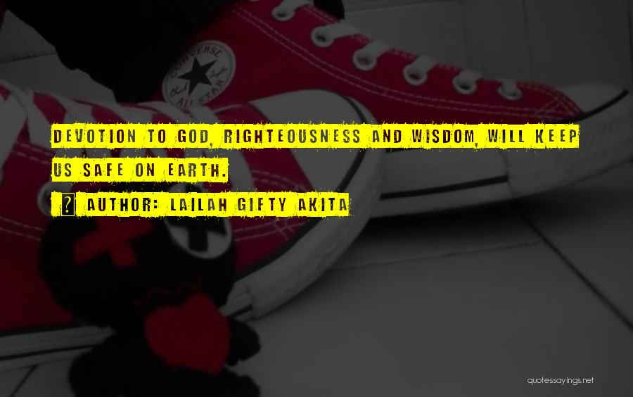 Lailah Gifty Akita Quotes: Devotion To God, Righteousness And Wisdom, Will Keep Us Safe On Earth.