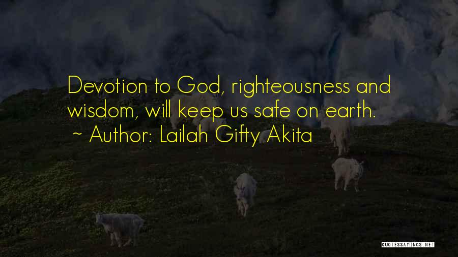 Lailah Gifty Akita Quotes: Devotion To God, Righteousness And Wisdom, Will Keep Us Safe On Earth.