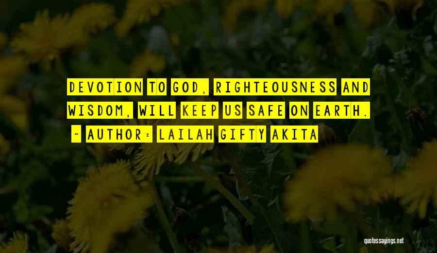 Lailah Gifty Akita Quotes: Devotion To God, Righteousness And Wisdom, Will Keep Us Safe On Earth.