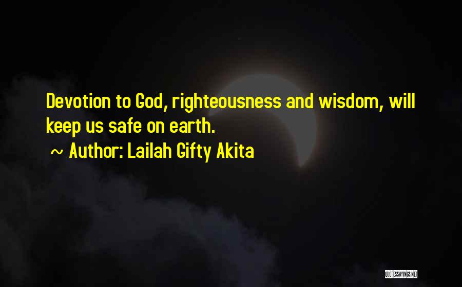 Lailah Gifty Akita Quotes: Devotion To God, Righteousness And Wisdom, Will Keep Us Safe On Earth.