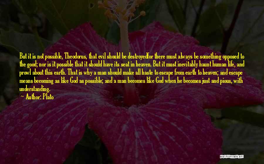 Plato Quotes: But It Is Not Possible, Theodorus, That Evil Should Be Destroyedfor There Must Always Be Something Opposed To The Good;