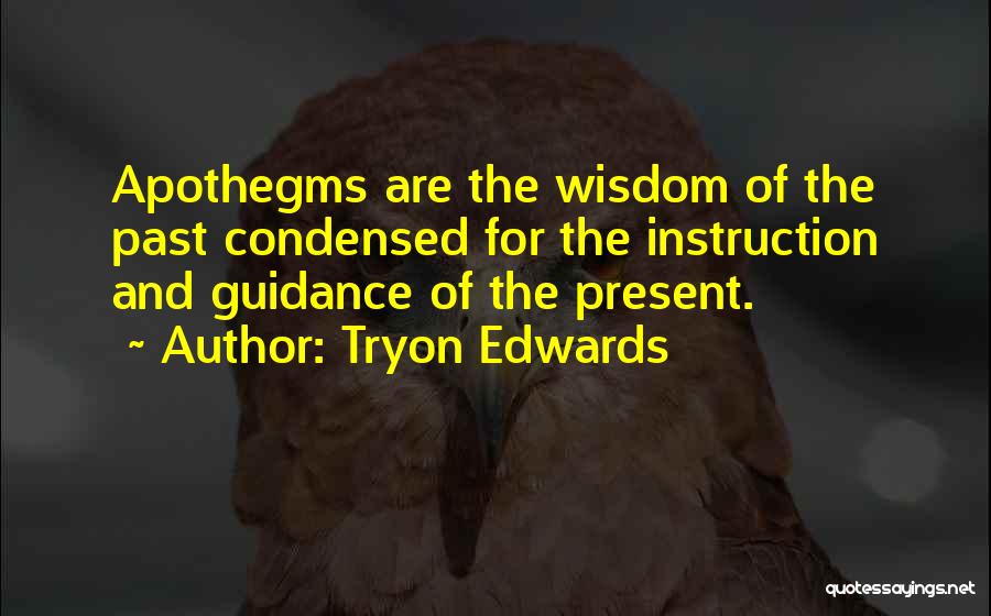 Tryon Edwards Quotes: Apothegms Are The Wisdom Of The Past Condensed For The Instruction And Guidance Of The Present.