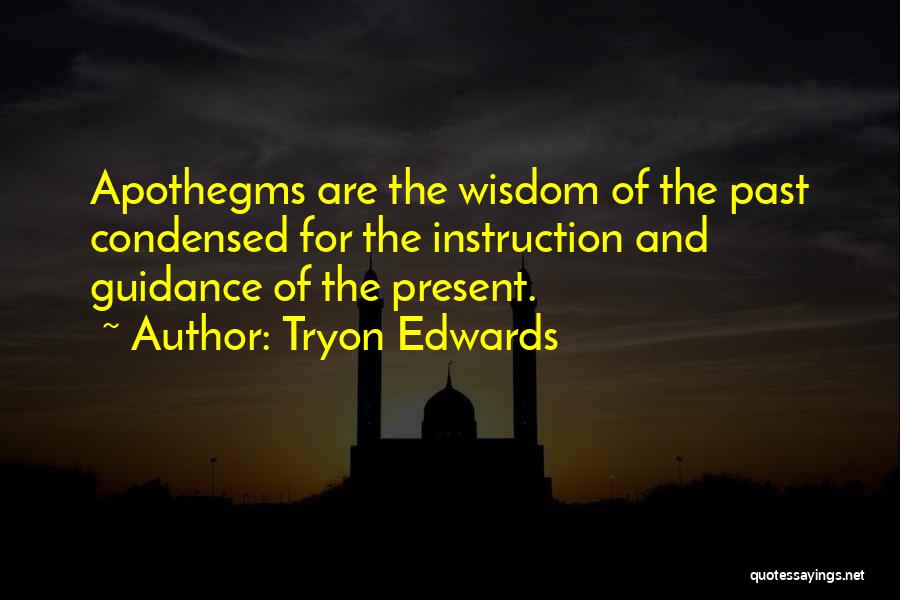 Tryon Edwards Quotes: Apothegms Are The Wisdom Of The Past Condensed For The Instruction And Guidance Of The Present.