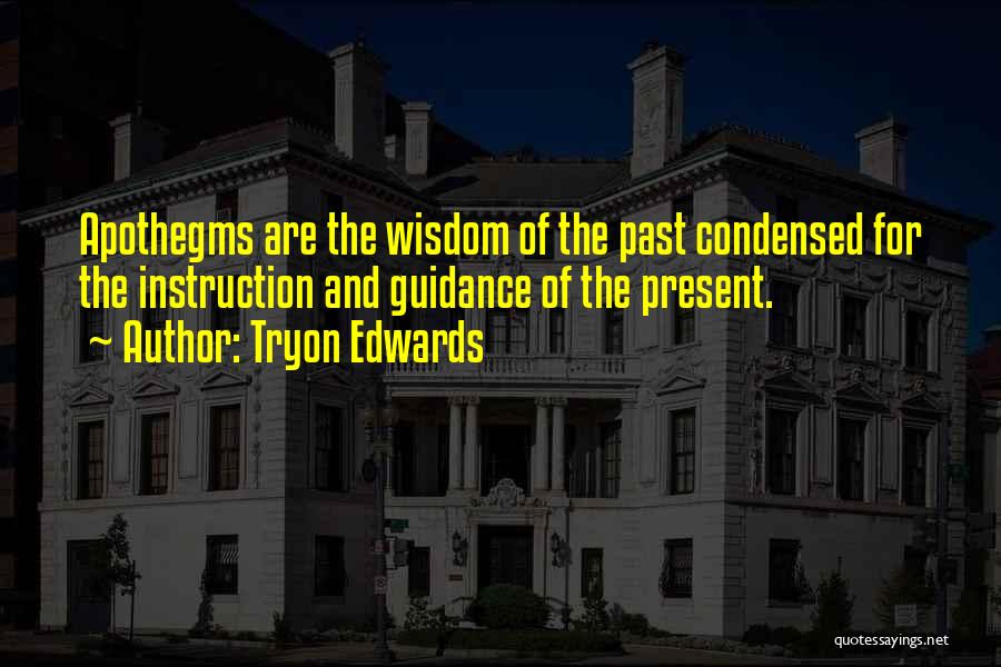 Tryon Edwards Quotes: Apothegms Are The Wisdom Of The Past Condensed For The Instruction And Guidance Of The Present.