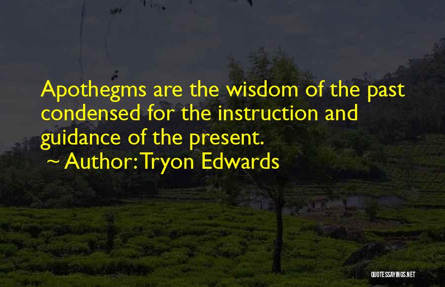 Tryon Edwards Quotes: Apothegms Are The Wisdom Of The Past Condensed For The Instruction And Guidance Of The Present.