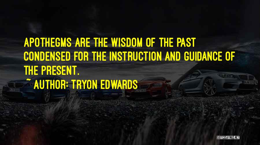 Tryon Edwards Quotes: Apothegms Are The Wisdom Of The Past Condensed For The Instruction And Guidance Of The Present.