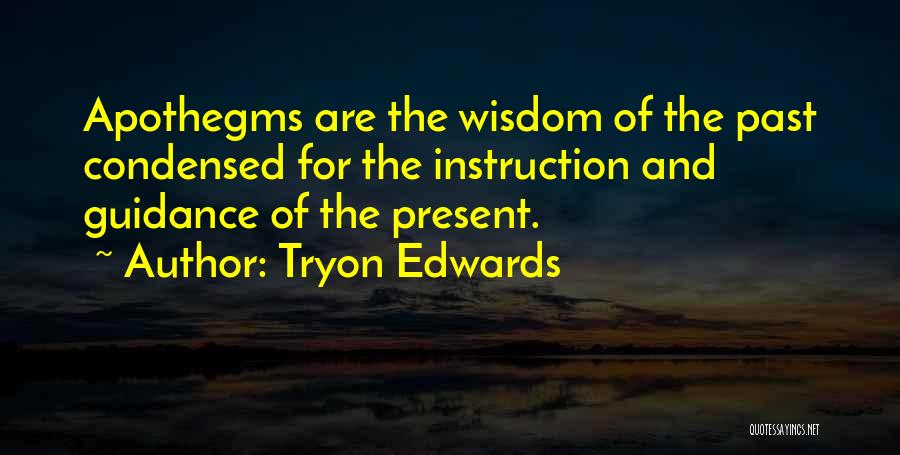 Tryon Edwards Quotes: Apothegms Are The Wisdom Of The Past Condensed For The Instruction And Guidance Of The Present.