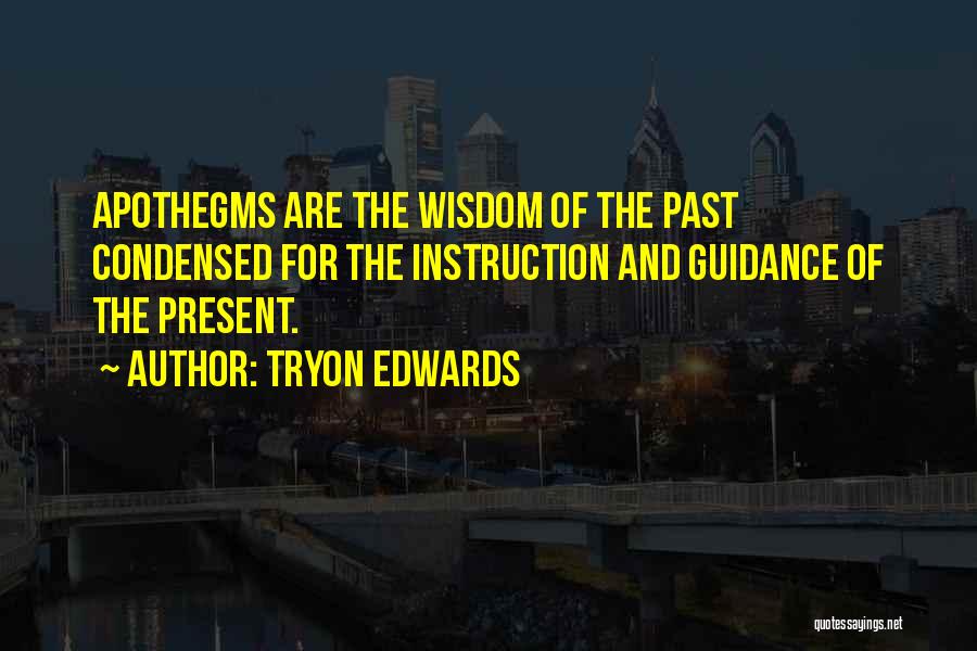 Tryon Edwards Quotes: Apothegms Are The Wisdom Of The Past Condensed For The Instruction And Guidance Of The Present.