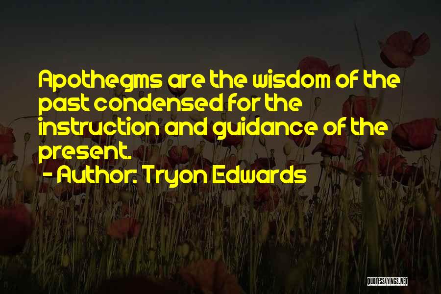 Tryon Edwards Quotes: Apothegms Are The Wisdom Of The Past Condensed For The Instruction And Guidance Of The Present.