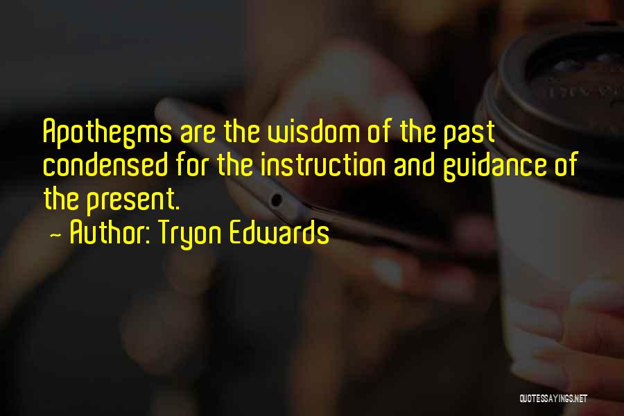 Tryon Edwards Quotes: Apothegms Are The Wisdom Of The Past Condensed For The Instruction And Guidance Of The Present.