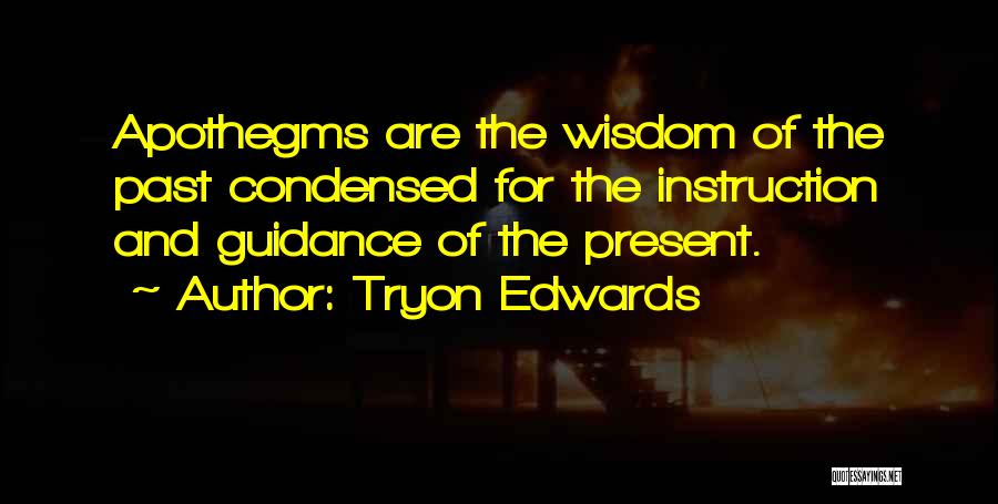 Tryon Edwards Quotes: Apothegms Are The Wisdom Of The Past Condensed For The Instruction And Guidance Of The Present.