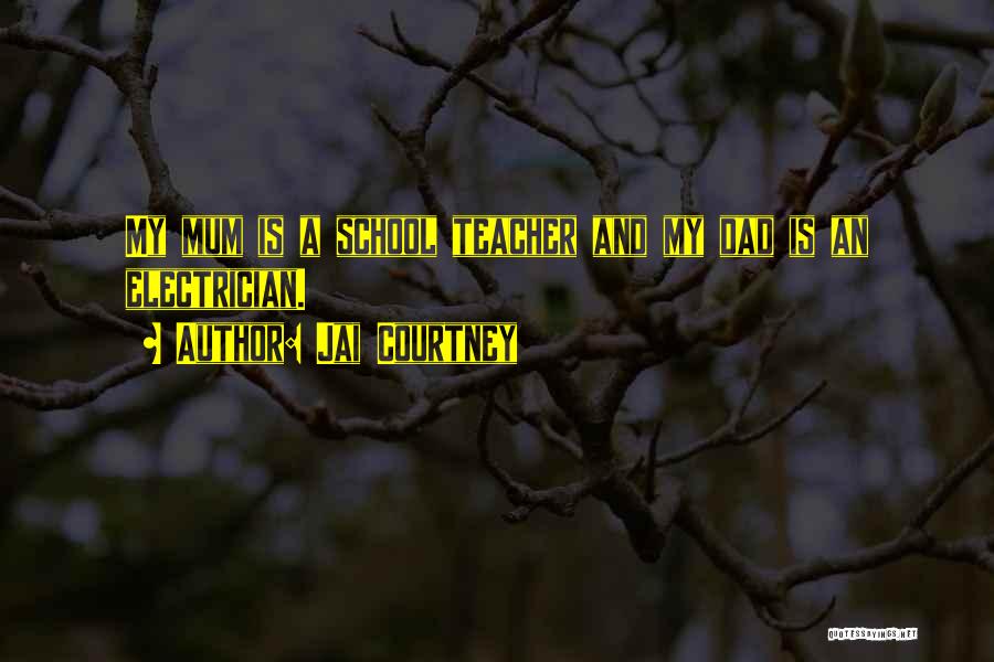 Jai Courtney Quotes: My Mum Is A School Teacher And My Dad Is An Electrician.