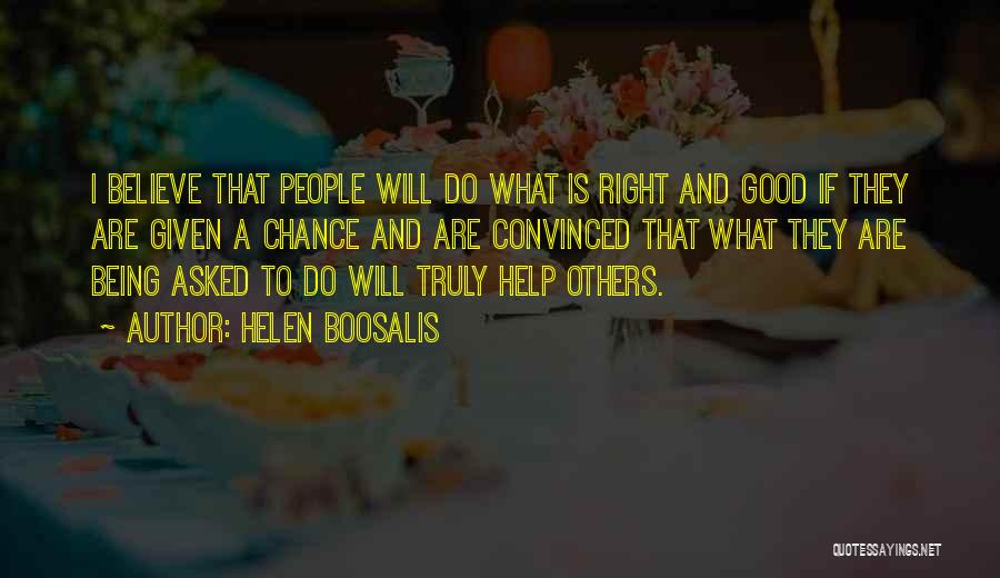 Helen Boosalis Quotes: I Believe That People Will Do What Is Right And Good If They Are Given A Chance And Are Convinced