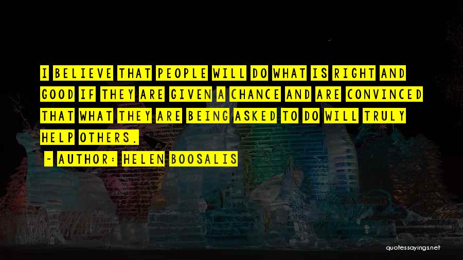 Helen Boosalis Quotes: I Believe That People Will Do What Is Right And Good If They Are Given A Chance And Are Convinced
