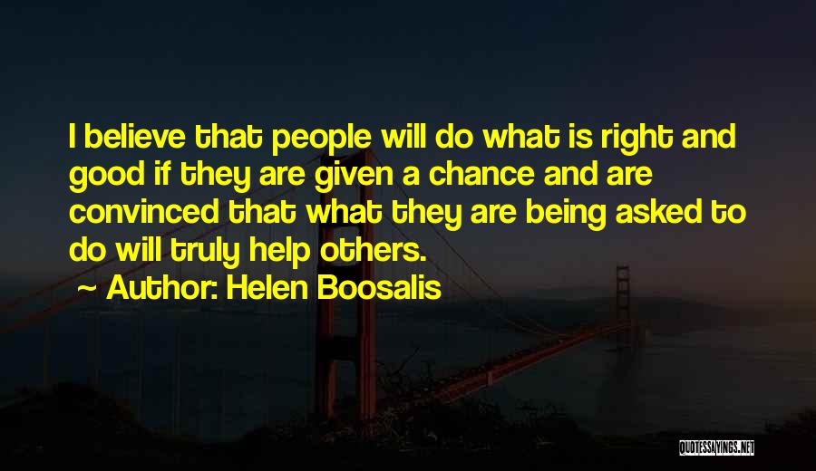 Helen Boosalis Quotes: I Believe That People Will Do What Is Right And Good If They Are Given A Chance And Are Convinced