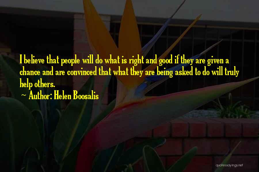 Helen Boosalis Quotes: I Believe That People Will Do What Is Right And Good If They Are Given A Chance And Are Convinced