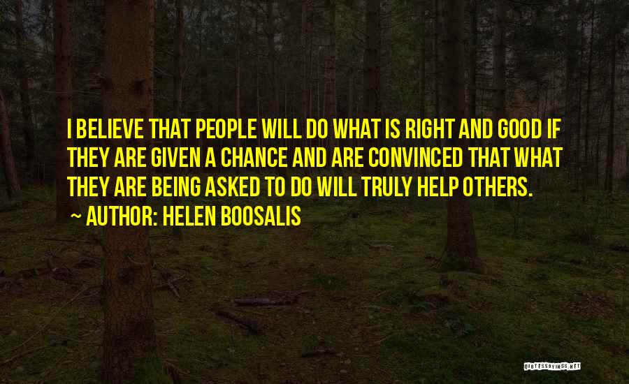 Helen Boosalis Quotes: I Believe That People Will Do What Is Right And Good If They Are Given A Chance And Are Convinced