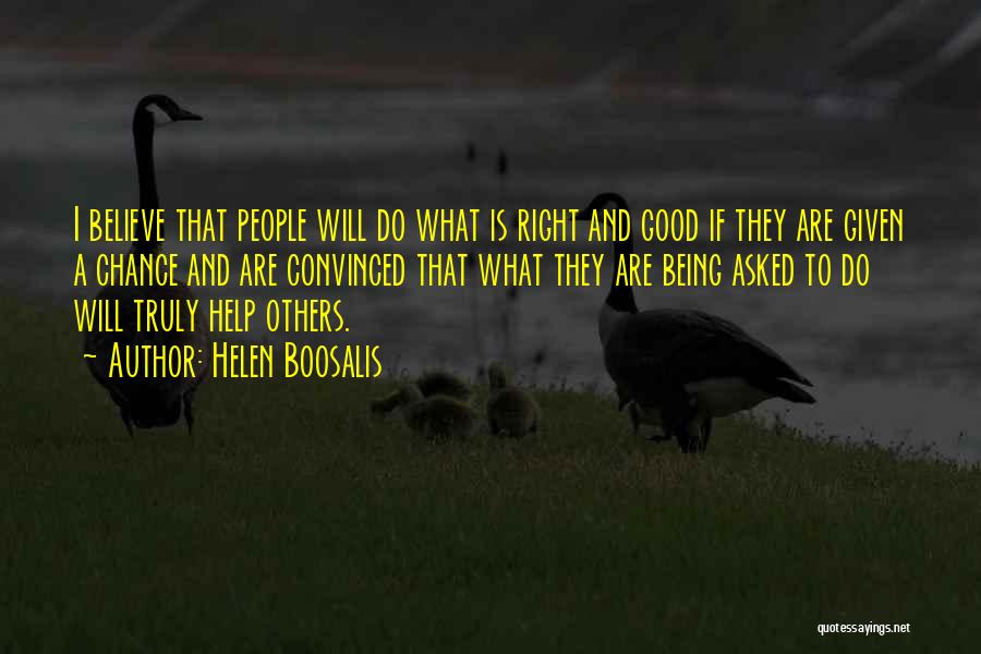 Helen Boosalis Quotes: I Believe That People Will Do What Is Right And Good If They Are Given A Chance And Are Convinced