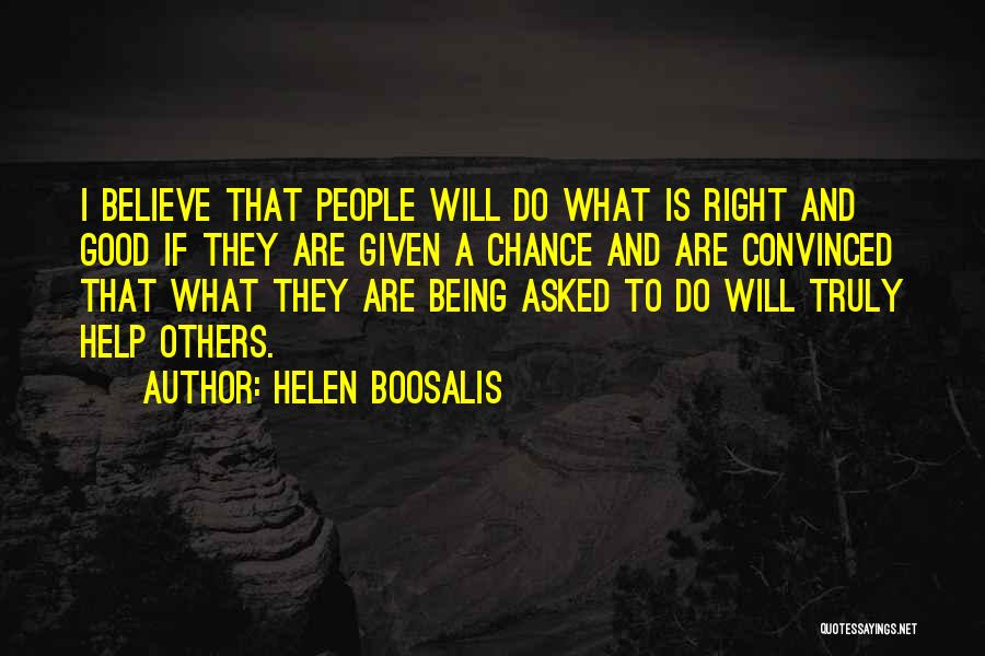 Helen Boosalis Quotes: I Believe That People Will Do What Is Right And Good If They Are Given A Chance And Are Convinced