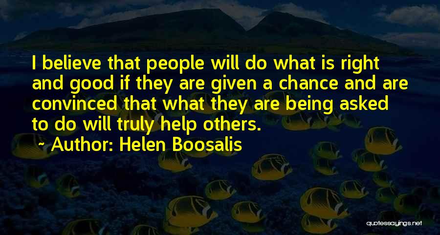Helen Boosalis Quotes: I Believe That People Will Do What Is Right And Good If They Are Given A Chance And Are Convinced