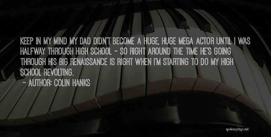 Colin Hanks Quotes: Keep In My Mind My Dad Didn't Become A Huge, Huge Mega Actor Until I Was Halfway Through High School