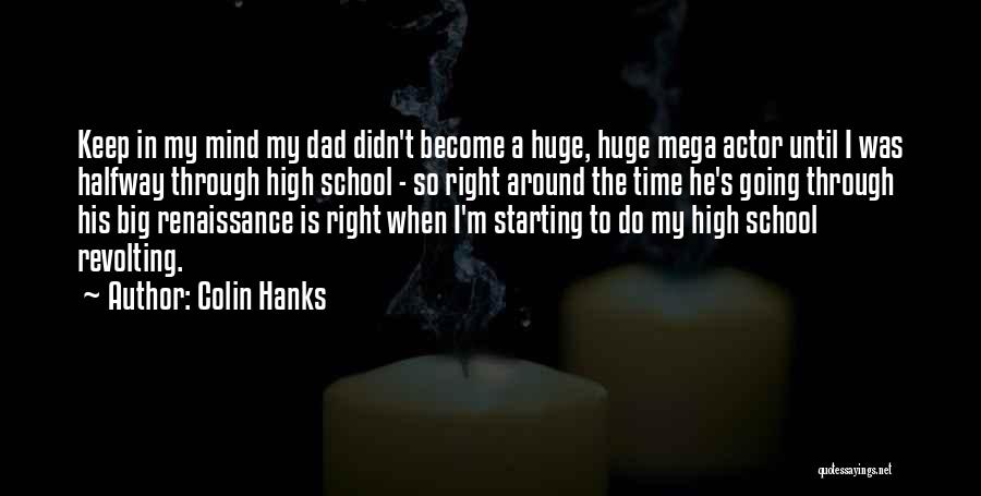 Colin Hanks Quotes: Keep In My Mind My Dad Didn't Become A Huge, Huge Mega Actor Until I Was Halfway Through High School