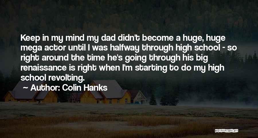 Colin Hanks Quotes: Keep In My Mind My Dad Didn't Become A Huge, Huge Mega Actor Until I Was Halfway Through High School