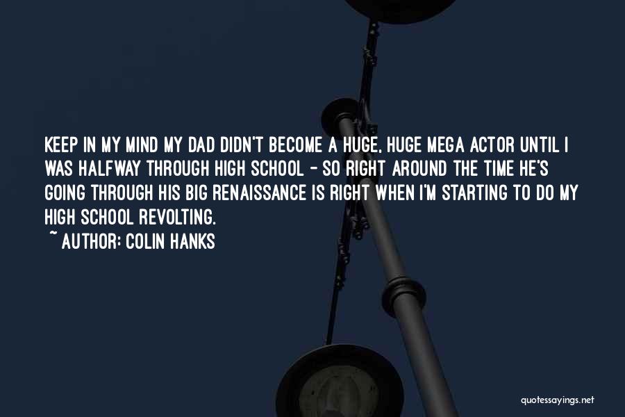 Colin Hanks Quotes: Keep In My Mind My Dad Didn't Become A Huge, Huge Mega Actor Until I Was Halfway Through High School