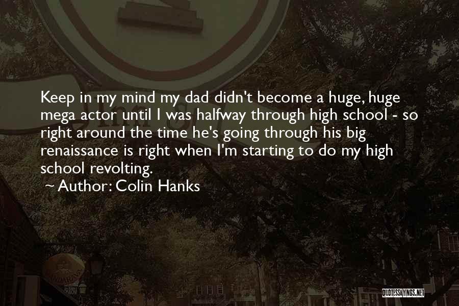 Colin Hanks Quotes: Keep In My Mind My Dad Didn't Become A Huge, Huge Mega Actor Until I Was Halfway Through High School