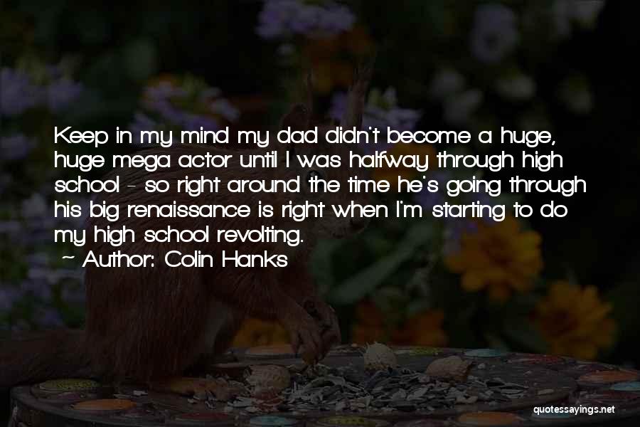 Colin Hanks Quotes: Keep In My Mind My Dad Didn't Become A Huge, Huge Mega Actor Until I Was Halfway Through High School
