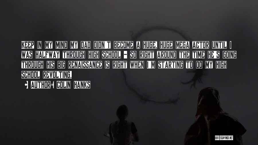 Colin Hanks Quotes: Keep In My Mind My Dad Didn't Become A Huge, Huge Mega Actor Until I Was Halfway Through High School