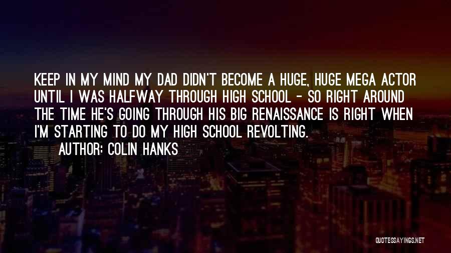 Colin Hanks Quotes: Keep In My Mind My Dad Didn't Become A Huge, Huge Mega Actor Until I Was Halfway Through High School