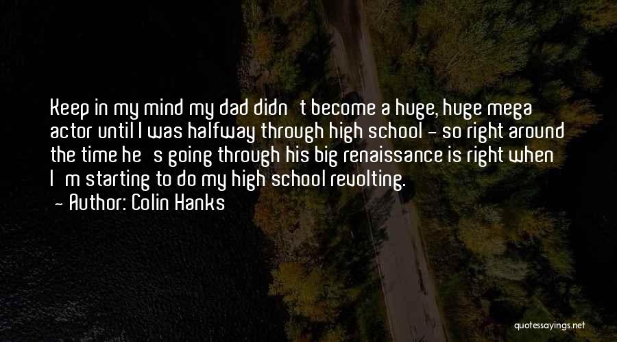 Colin Hanks Quotes: Keep In My Mind My Dad Didn't Become A Huge, Huge Mega Actor Until I Was Halfway Through High School