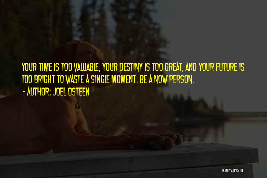 Joel Osteen Quotes: Your Time Is Too Valuable, Your Destiny Is Too Great, And Your Future Is Too Bright To Waste A Single