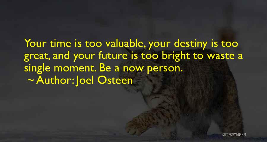 Joel Osteen Quotes: Your Time Is Too Valuable, Your Destiny Is Too Great, And Your Future Is Too Bright To Waste A Single