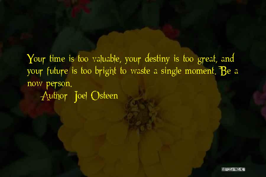 Joel Osteen Quotes: Your Time Is Too Valuable, Your Destiny Is Too Great, And Your Future Is Too Bright To Waste A Single